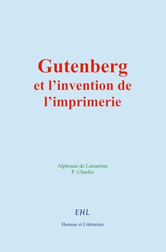 Gutenberg et l’invention de l’imprimerie: La vie d’un homme illustre von Homme et Littérature